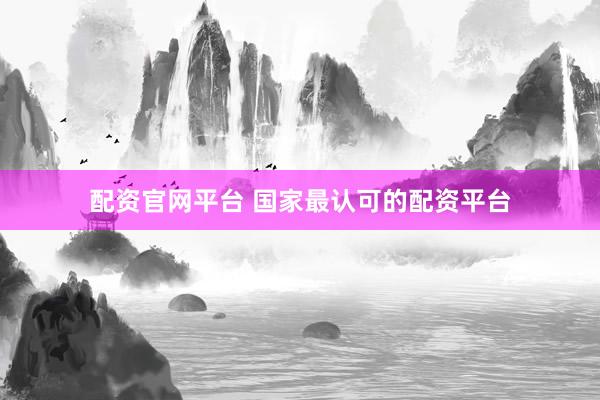 配资官网平台 国家最认可的配资平台