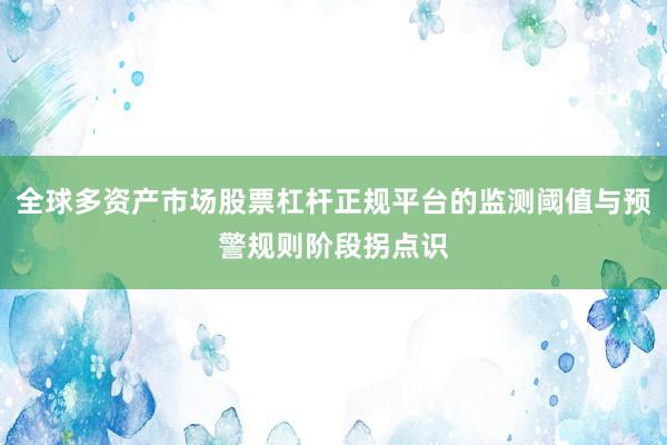 全球多资产市场股票杠杆正规平台的监测阈值与预警规则阶段拐点识